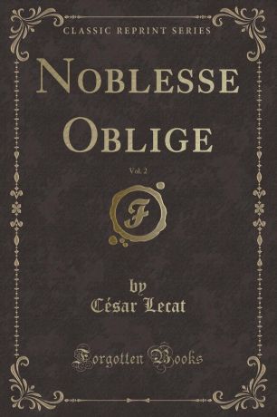 César Lecat Noblesse Oblige, Vol. 2 (Classic Reprint)