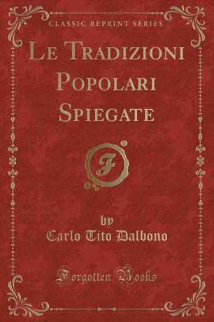 Carlo Tito Dalbono Le Tradizioni Popolari Spiegate (Classic Reprint)