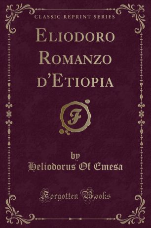 Heliodorus Of Emesa Eliodoro Romanzo d.Etiopia (Classic Reprint)