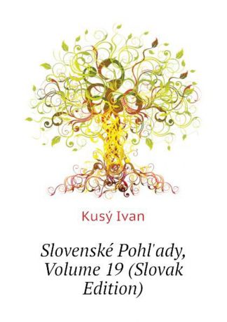 Kusý Ivan Slovenske Pohlady, Volume 19 (Slovak Edition)