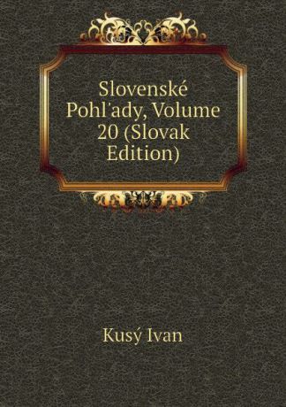 Kusý Ivan Slovenske Pohlady, Volume 20 (Slovak Edition)