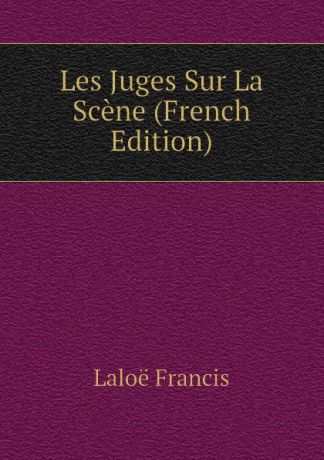 Laloë Francis Les Juges Sur La Scene (French Edition)