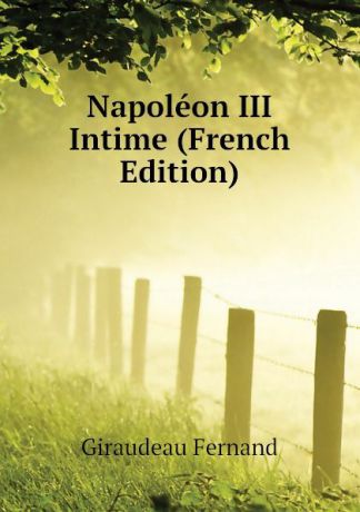 Giraudeau Fernand Napoleon III Intime (French Edition)