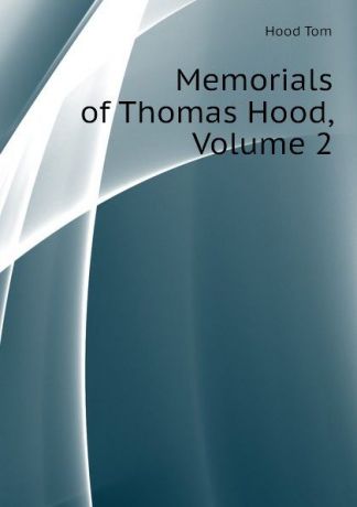 Hood Tom Memorials of Thomas Hood, Volume 2
