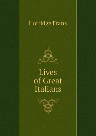 Horridge Frank Lives of Great Italians