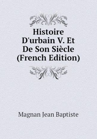 Magnan Jean Baptiste Histoire Durbain V. Et De Son Siecle (French Edition)
