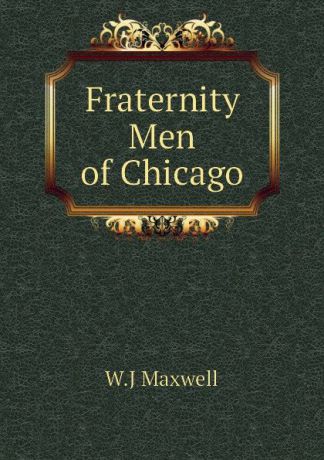 W.J Maxwell Fraternity Men of Chicago