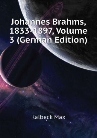 Kalbeck Max Johannes Brahms, 1833-1897, Volume 3 (German Edition)