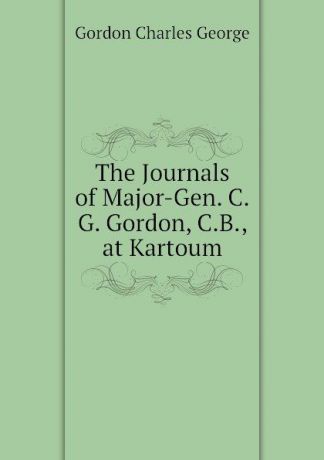 Gordon Charles George The Journals of Major-Gen. C.G. Gordon, C.B., at Kartoum