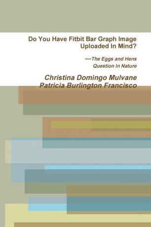 Christina Domingo Mulvane, Patricia Burlington Francisco Do You Have Fitbit Bar Graph Image Uploaded In Mind. The Eggs and Hens Question In Nature