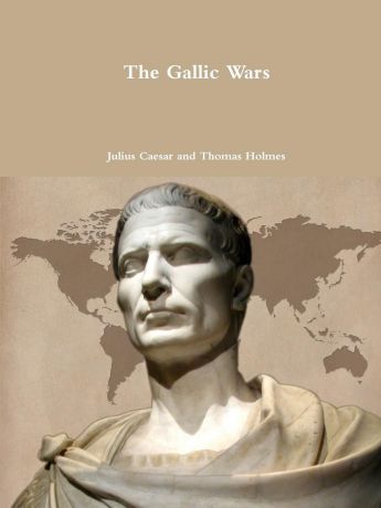 Julius Caesar, Thomas Holmes The Gallic Wars