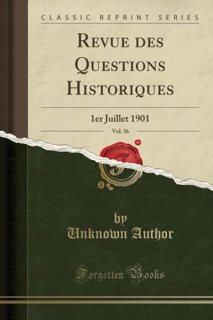 Unknown Author Revue des Questions Historiques, Vol. 36. 1er Juillet 1901 (Classic Reprint)