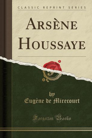 Eugène de Mirecourt Arsene Houssaye (Classic Reprint)