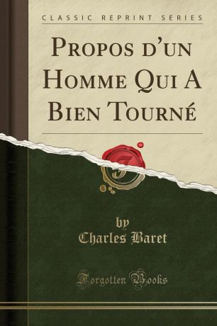 Charles Baret Propos d.un Homme Qui A Bien Tourne (Classic Reprint)