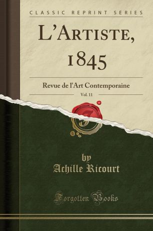 Achille Ricourt L.Artiste, 1845, Vol. 11. Revue de l.Art Contemporaine (Classic Reprint)