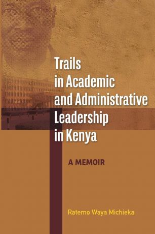 Ratemo Waya Michieka Trails in Academic and Administrative Leadership in Kenya