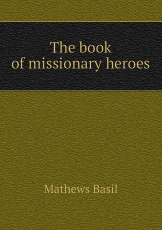Mathews Basil The book of missionary heroes