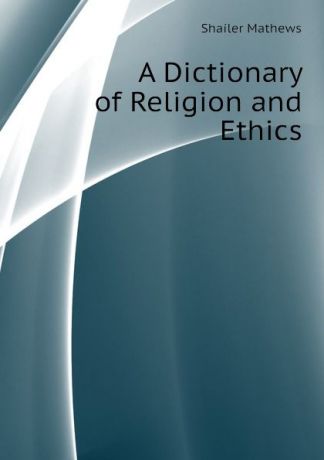 Mathews Shailer A Dictionary of Religion and Ethics