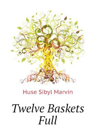 Huse Sibyl Marvin Twelve Baskets Full