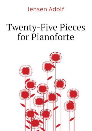 Jensen Adolf Twenty-Five Pieces for Pianoforte