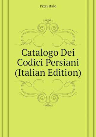 Pizzi Italo Catalogo Dei Codici Persiani (Italian Edition)