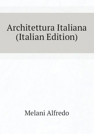 Melani Alfredo Architettura Italiana (Italian Edition)