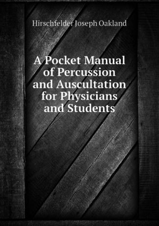 Hirschfelder Joseph Oakland A Pocket Manual of Percussion and Auscultation for Physicians and Students