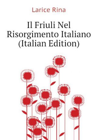 Larice Rina Il Friuli Nel Risorgimento Italiano (Italian Edition)
