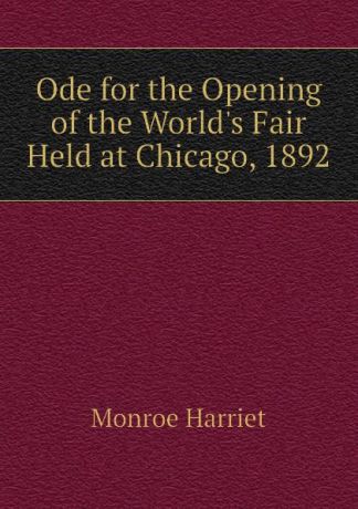 Monroe Harriet Ode for the Opening of the Worlds Fair Held at Chicago, 1892