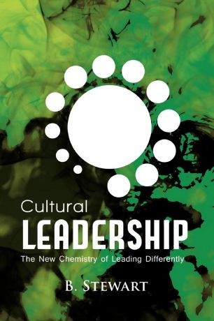 B. Stewart Cultural Leadership. The New Chemistry of Leading Differently