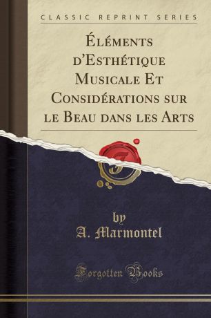 A. Marmontel Elements d.Esthetique Musicale Et Considerations sur le Beau dans les Arts (Classic Reprint)