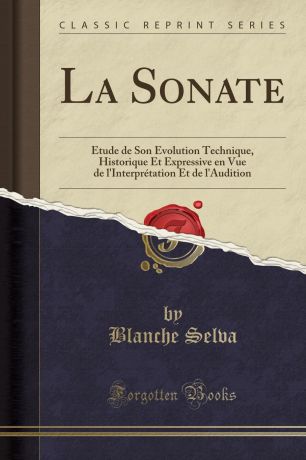 Blanche Selva La Sonate. Etude de Son Evolution Technique, Historique Et Expressive en Vue de l.Interpretation Et de l.Audition (Classic Reprint)