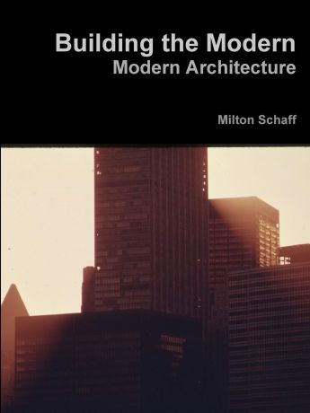 Milton Schaff Building the Modern. Modern Architecture