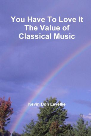Kevin Don Levellie You Have To Love It The Value of Classical Music