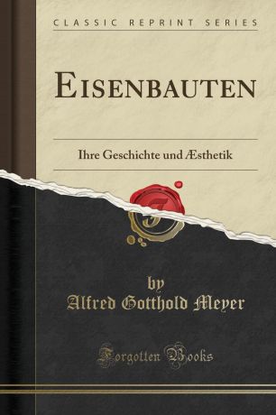 Alfred Gotthold Meyer Eisenbauten. Ihre Geschichte und AEsthetik (Classic Reprint)