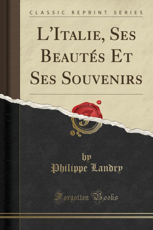 Philippe Landry L.Italie, Ses Beautes Et Ses Souvenirs (Classic Reprint)