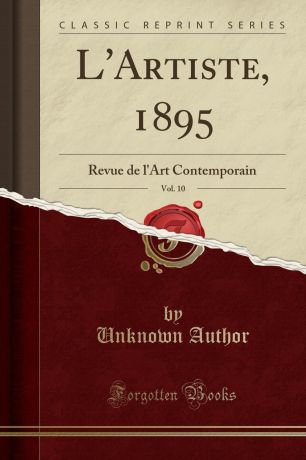 Unknown Author L.Artiste, 1895, Vol. 10. Revue de l.Art Contemporain (Classic Reprint)