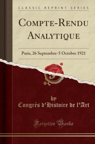 Congrès d'Histoire de l'Art Compte-Rendu Analytique. Paris, 26 Septembre-5 Octobre 1921 (Classic Reprint)