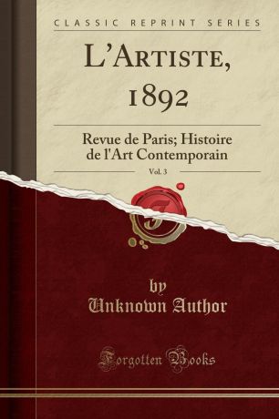 Unknown Author L.Artiste, 1892, Vol. 3. Revue de Paris; Histoire de l.Art Contemporain (Classic Reprint)