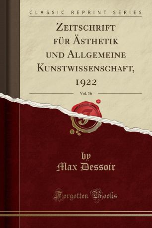 Max Dessoir Zeitschrift fur Asthetik und Allgemeine Kunstwissenschaft, 1922, Vol. 16 (Classic Reprint)