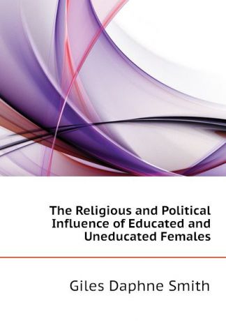 Giles Daphne Smith The Religious and Political Influence of Educated and Uneducated Females