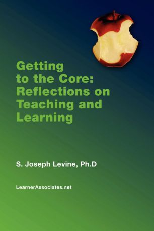 S. Joseph Levine Getting to the Core. Reflections on Teaching and Learning