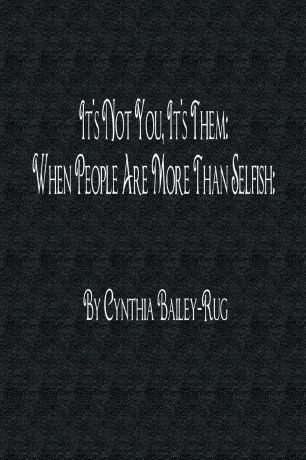 Cynthia Bailey-Rug It.s Not You, It.s Them. When People Are More Than Selfish