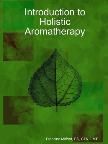 BS CTN LMT Francine Milford Introduction to Holistic Aromatherapy