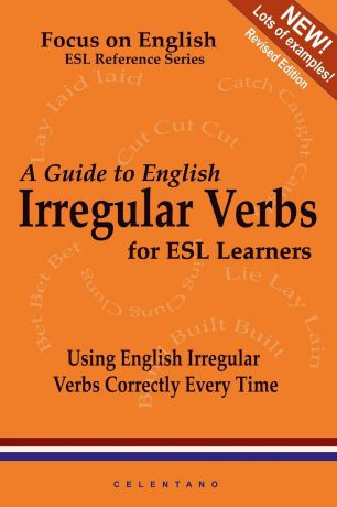 Thomas Celentano A Guide to English Irregular Verbs; How to Use Them Correctly Every Time