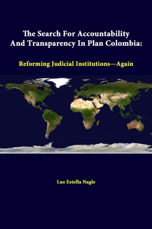 Luz Estella Nagle The Search for Accountability and Transparency in Plan Colombia. Reforming Judicial Institutions-Again