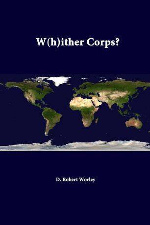 D. Robert Worley, Strategic Studies Institute W(h)Ither Corps.