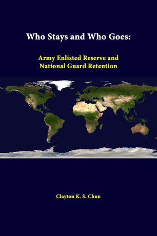 Clayton K. S. Chun, Strategic Studies Institute Who Stays And Who Goes. Army Enlisted Reserve And National Guard Retention