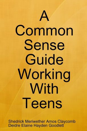 Claycomb Shedrick, Deidre Goodlet A Common Sense Guide "Working with Teens" Pocket Edition