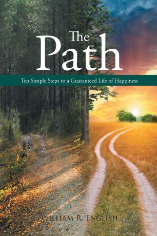 William R. English The Path. Ten Simple Steps to a Guaranteed Life of Happiness